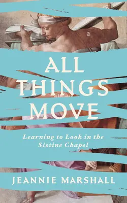 Alle Dinge bewegen sich: In der Sixtinischen Kapelle schauen lernen - All Things Move: Learning to Look in the Sistine Chapel