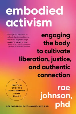 Verkörperter Aktivismus: Der Einsatz des Körpers zur Förderung von Befreiung, Gerechtigkeit und authentischer Verbindung - ein praktischer Leitfaden für eine transformative Gesellschaft - Embodied Activism: Engaging the Body to Cultivate Liberation, Justice, and Authentic Connection--A Practical Guide for Transformative Soc