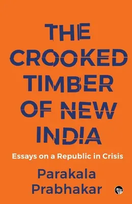 Das krumme Holz des neuen Indien - Essays über eine Republik in der Krise - The Crooked Timber of New India Essays on a Republic in Crisis