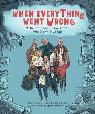 Als alles schief ging: 10 echte Geschichten von Erfindern, die nicht aufgaben! - When Everything Went Wrong: 10 Real Stories of Inventors Who Didn't Give Up!