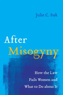 Nach der Misogynie: Wie das Gesetz Frauen im Stich lässt und was dagegen zu tun ist - After Misogyny: How the Law Fails Women and What to Do about It