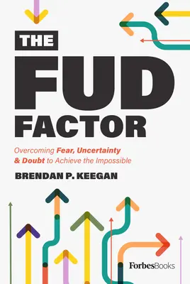 Der Fud-Faktor: Angst, Ungewissheit und Zweifel überwinden, um das Unmögliche zu erreichen - The Fud Factor: Overcoming Fear, Uncertainty & Doubt to Achieve the Impossible