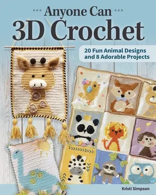 3D-Häkeln kann jeder: 20 lustige Tiermuster und 8 bezaubernde Projekte - Anyone Can 3D Crochet: 20 Fun Animal Designs and 8 Adorable Projects