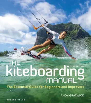 Das Kiteboarding-Handbuch: Der unverzichtbare Leitfaden für Anfänger und Fortgeschrittene - The Kiteboarding Manual: The Essential Guide for Beginners and Improvers