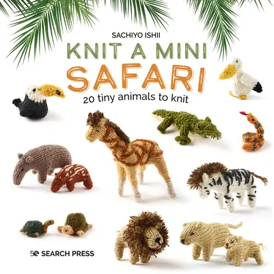 Stricken Sie eine Mini-Safari: 20 winzige Tiere zum Stricken - Knit a Mini Safari: 20 Tiny Animals to Knit