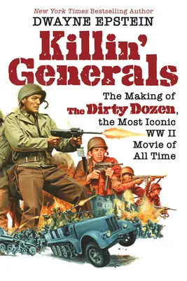 Killin' Generals: Die Entstehung von Das dreckige Dutzend, dem berühmtesten Film des Zweiten Weltkriegs aller Zeiten - Killin' Generals: The Making of the Dirty Dozen, the Most Iconic WW II Movie of All Time