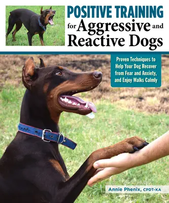 Positives Training für aggressive und reaktive Hunde: Bewährte Techniken, die Ihrem Hund helfen, Angst und Furcht zu überwinden - Positive Training for Aggressive and Reactive Dogs: Proven Techniques to Help Your Dog Overcome Fear and Anxiety