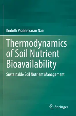 Thermodynamik der Bioverfügbarkeit von Bodennährstoffen: Nachhaltiges Nährstoffmanagement im Boden - Thermodynamics of Soil Nutrient Bioavailability: Sustainable Soil Nutrient Management