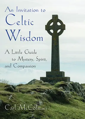 Einladung zur keltischen Weisheit - Ein kleiner Leitfaden zu Mysterium, Geist und Mitgefühl (McColman Carl (Carl McColman)) - Invitation to Celtic Wisdom - A Little Guide to Mystery, Spirit, and Compassion (McColman Carl (Carl McColman))