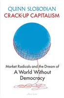 Crack-Up Capitalism - Marktradikale und der Traum von einer Welt ohne Demokratie - Crack-Up Capitalism - Market Radicals and the Dream of a World Without Democracy