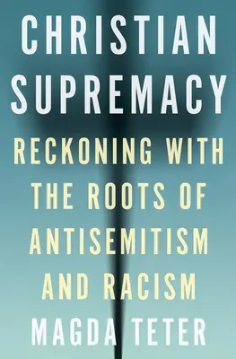 Christliche Vorherrschaft: Die Abrechnung mit den Wurzeln von Antisemitismus und Rassismus - Christian Supremacy: Reckoning with the Roots of Antisemitism and Racism