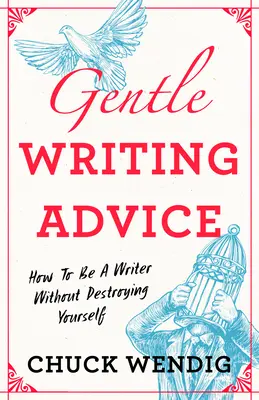 Sanfte Schreibberatung: Wie man ein Schriftsteller wird, ohne sich selbst zu zerstören - Gentle Writing Advice: How to Be a Writer Without Destroying Yourself