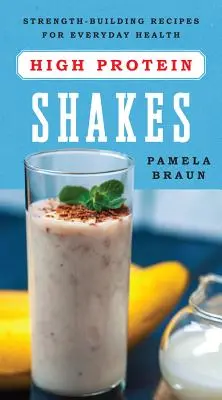 Eiweißreiche Shakes: Kraftaufbauende Rezepte für die Gesundheit im Alltag - High-Protein Shakes: Strength-Building Recipes for Everyday Health
