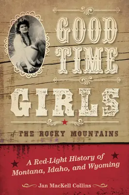 Good Time Girls in den Rocky Mountains: Eine Rotlichtgeschichte von Montana, Idaho und Wyoming - Good Time Girls of the Rocky Mountains: A Red-Light History of Montana, Idaho, and Wyoming