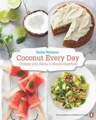 Kokosnuss jeden Tag: Kochen mit dem Superfood-Wunder der Natur: Ein Kochbuch - Coconut Every Day: Cooking with Nature's Miracle Superfood: A Cookbook