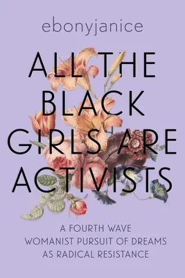 Alle schwarzen Mädchen sind Aktivistinnen: Eine frauenbewegte vierte Welle, die Träume als radikalen Widerstand verfolgt - All the Black Girls Are Activists: A Fourth Wave Womanist Pursuit of Dreams as Radical Resistance