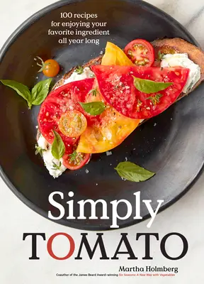 Simply Tomato: 100 Rezepte für den Genuss Ihrer Lieblingszutat das ganze Jahr über - Simply Tomato: 100 Recipes for Enjoying Your Favorite Ingredient All Year Long