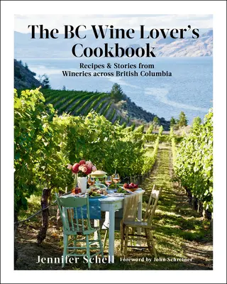 Das BC-Kochbuch für Weinliebhaber: Rezepte und Geschichten von Weingütern aus ganz British Columbia - The BC Wine Lover's Cookbook: Recipes & Stories from Wineries Across British Columbia