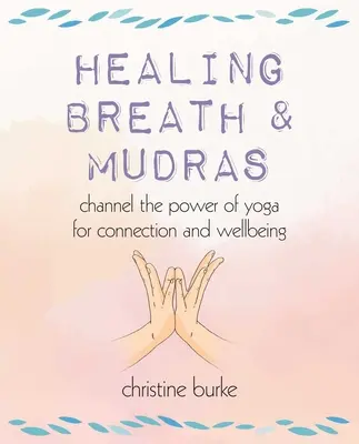 Heilende Atmung und Mudras: Kanalisieren Sie die Kraft des Yoga für Verbindung und Wohlbefinden - Healing Breath and Mudras: Channel the Power of Yoga for Connection and Wellbeing