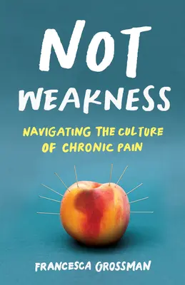 Nicht Schwäche: Durch die Kultur der chronischen Schmerzen navigieren - Not Weakness: Navigating the Culture of Chronic Pain