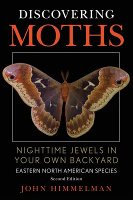 Motten entdecken: Nächtliche Juwelen im eigenen Garten, Arten des östlichen Nordamerikas - Discovering Moths: Nighttime Jewels in Your Own Backyard, Eastern North American Species