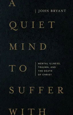 Ein ruhiger Geist zum Mitleiden: Geisteskrankheit, Trauma und der Tod Christi - A Quiet Mind to Suffer with: Mental Illness, Trauma, and the Death of Christ