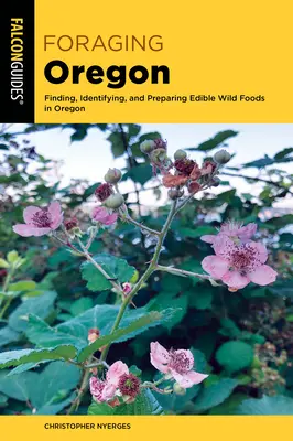 Futtersuche in Oregon: Auffinden, Identifizieren und Zubereiten von essbaren Wildpflanzen in Oregon - Foraging Oregon: Finding, Identifying, and Preparing Edible Wild Foods in Oregon