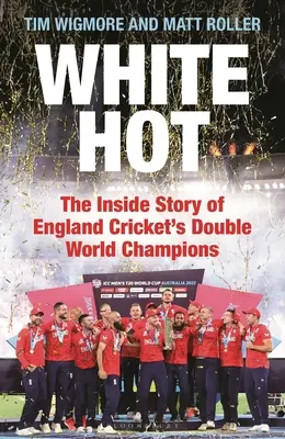 White Hot: Die Insider-Geschichte der englischen Kricket-Doppelweltmeister - White Hot: The Inside Story of England Cricket's Double World Champions