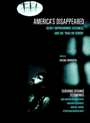 Amerikas Verschwundene: Geheime Gefangenschaft, Inhaftierte und der Krieg gegen den Terror - America's Disappeared: Secret Imprisonment, Detainees, and the War on Terror