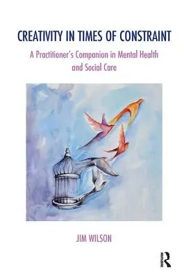 Kreativität in Zeiten der Einschränkung: A Practitioner's Companion in Mental Health and Social Care - Creativity in Times of Constraint: A Practitioner's Companion in Mental Health and Social Care