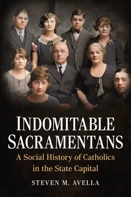 Unbeugsame Sakramententräger: Eine Sozialgeschichte der Katholiken in der Landeshauptstadt - Indomitable Sacramentans: A Social History of Catholics in the State Capital