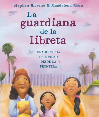 La Guardiana de la Libreta: Eine Geschichte der Verbundenheit an der Grenze - La Guardiana de la Libreta: Una Historia de Bondad Desde La Frontera