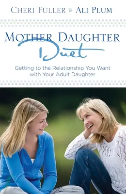 Mutter-Tochter-Duett: Wie Sie die gewünschte Beziehung zu Ihrer erwachsenen Tochter erreichen - Mother-Daughter Duet: Getting to the Relationship You Want with Your Adult Daughter