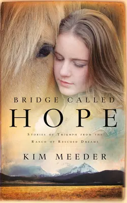 Bridge Called Hope: Geschichten des Triumphs von der Ranch der geretteten Träume - Bridge Called Hope: Stories of Triumph from the Ranch of Rescued Dreams