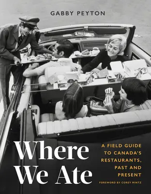 Wo wir gegessen haben: Ein Feldführer zu Kanadas Restaurants, Vergangenheit und Gegenwart - Where We Ate: A Field Guide to Canada's Restaurants, Past and Present