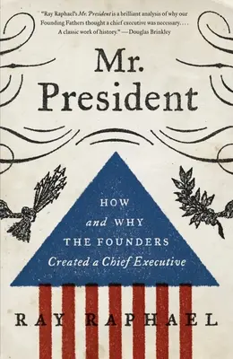 Mr. President: Wie und warum die Gründer einen Chief Executive schufen - Mr. President: How and Why the Founders Created a Chief Executive