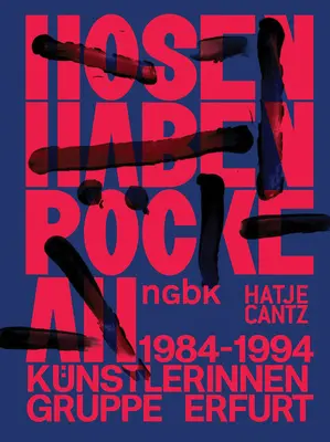 Hosen Haben Rcke an / Pants Wear Skirts: Knstlerinnengruppe Erfurt / Die Erfurter Künstlerinnengruppe 1984-1994 - Hosen Haben Rcke an / Pants Wear Skirts: Knstlerinnengruppe Erfurt / The Erfurt Women Artists' Group 1984-1994
