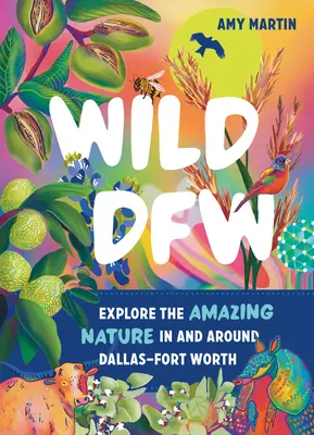Wild Dfw: Erforschen Sie die erstaunliche Natur in und um Dallas-Fort Worth - Wild Dfw: Explore the Amazing Nature in and Around Dallas-Fort Worth