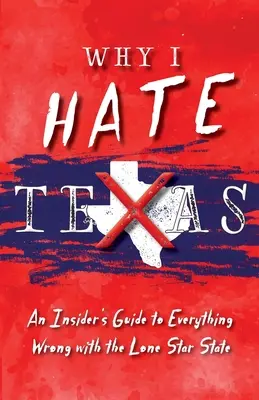 Warum ich Texas hasse: Ein Insider-Leitfaden für alles, was mit dem Lone Star State nicht stimmt - Why I Hate Texas: A Insider's Guide to Everything Wrong with the Lone Star State