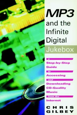MP3 und die unendliche digitale Jukebox: Eine Schritt-für-Schritt-Anleitung für den Zugriff auf und das Herunterladen von Musik in CD-Qualität aus dem Internet - MP3 and the Infinite Digital Jukebox: A Step-By-Step Guide to Accessing and Downloading CD-Quality Music from the Internet