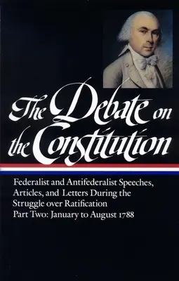 Die Debatte über die Verfassung: Reden der Föderalisten und Antiföderalisten, Artikel S und Briefe während des Kampfes um die Ratifizierung, Bd. 2 - The Debate on the Constitution: Federalist and Antifederalist Speeches, Article S, and Letters During the Struggle Over Ratification Vol. 2