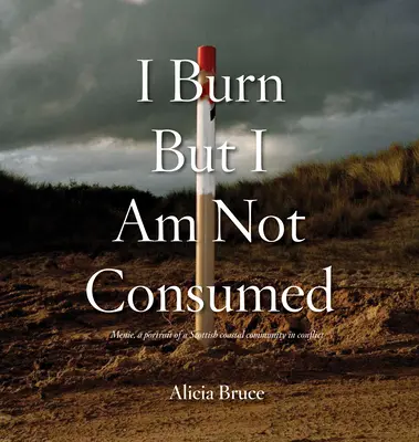 Ich brenne, bin aber nicht verzehrt: Menie, das Porträt einer schottischen Küstengemeinde im Zwiespalt - I Burn But Am Not Consumed: Menie, a Portrait of a Scottish Coastal Community in Conflict