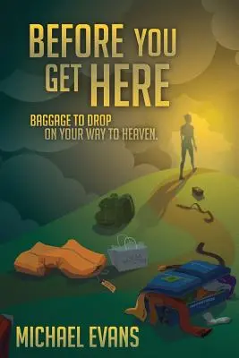 Bevor Sie hier ankommen: Gepäck auf dem Weg zum Himmel abwerfen - Before You Get Here: Baggage to Drop On Your Way to Heaven