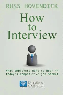 Wie man ein Vorstellungsgespräch führt: Was Arbeitgeber auf dem wettbewerbsintensiven Arbeitsmarkt von heute hören wollen (Directional Motivation Book Series) - How to Interview: What Employers Want to Hear in Today's Competitive Job Market (Directional Motivation Book Series)