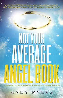 Nicht Ihr durchschnittliches Engelbuch: Ein praktischer und humorvoller Leitfaden für alles, was mit Engeln zu tun hat - Not Your Average Angel Book: A Practical and Humorous Guide to All Things Angelic