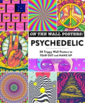 An der Wand-Poster: Psychedelic: 30 verrückte Wandplakate zum Abreißen und Aufhängen - On the Wall Posters: Psychedelic: 30 Trippy Wall Posters to Tear Out and Hang Up