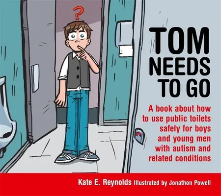 Tom muss gehen: Ein Buch über die sichere Benutzung öffentlicher Toiletten für Jungen und junge Männer mit Autismus und verwandten Störungen - Tom Needs to Go: A Book about How to Use Public Toilets Safely for Boys and Young Men with Autism and Related Conditions