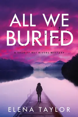 All We Buried: Ein Sheriff Bet Rivers-Krimi - All We Buried: A Sheriff Bet Rivers Mystery