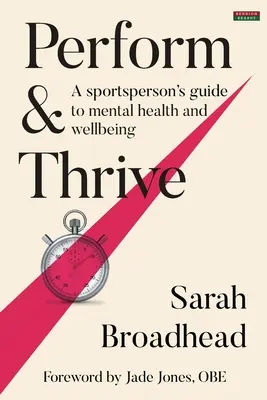 Leistung und Gedeihen: Der Leitfaden für psychische Gesundheit und Wohlbefinden von Sportlern - Perform & Thrive: A Sportsperson's Guide to Mental Health and Wellbeing