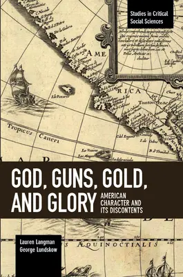 Gott, Gewehre, Gold und Ruhm: Der amerikanische Charakter und sein Unbehagen - God, Guns, Gold and Glory: American Character and Its Discontents